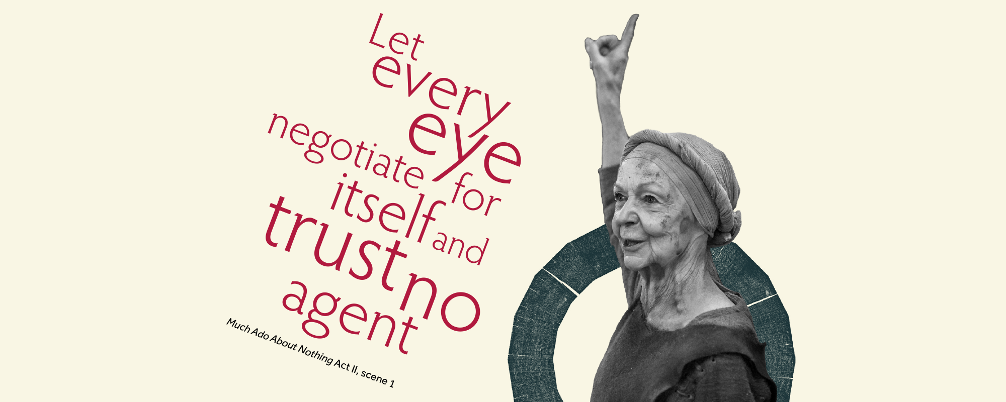 Text: Let every eye negotiate for itself and trust no agent, Much Ado About Nothing, Act II, scene 1 and image of a woman pointing her finger upwards above her head